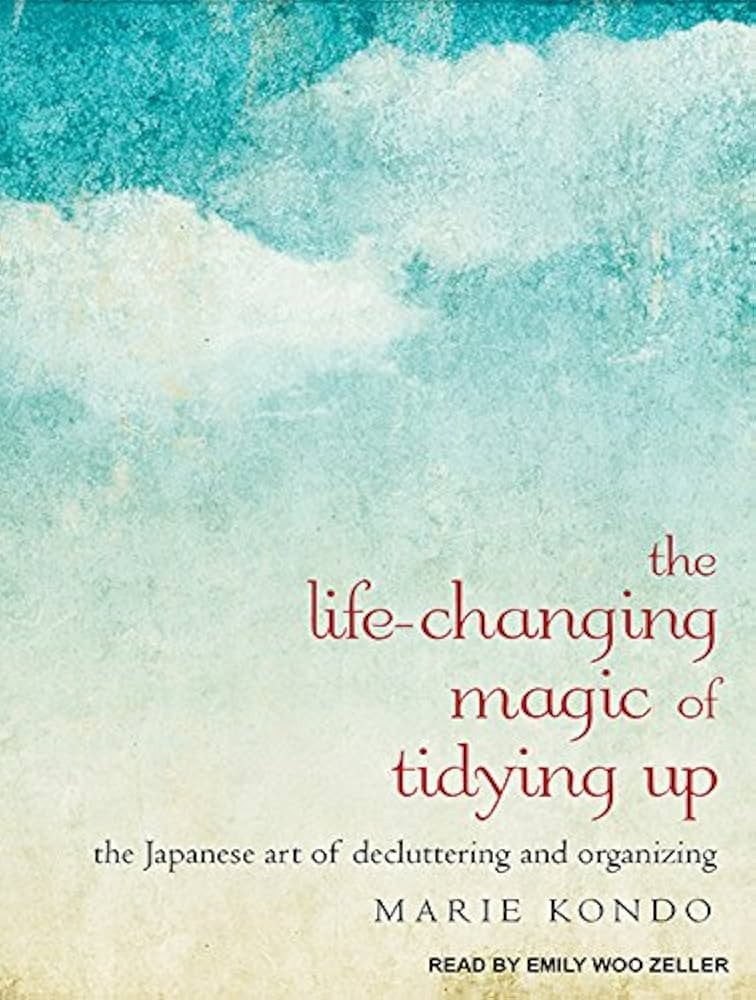 The Life-Changing Magic of Tidying Up: The Japanese Art of Decluttering and Organizing