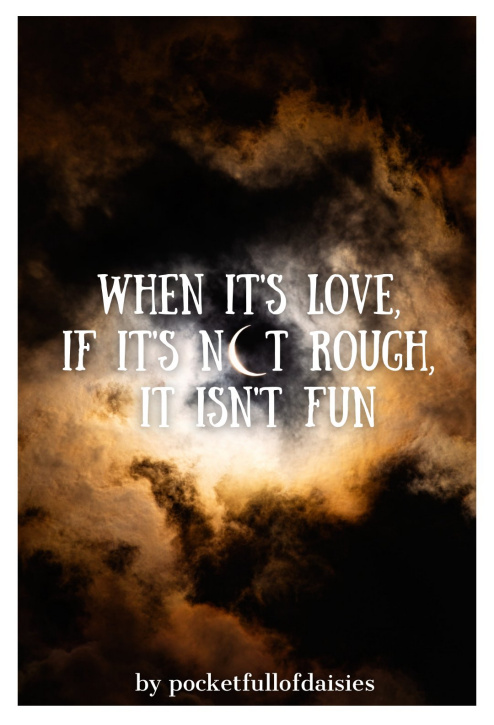 when it's love, if it's not rough, it isn't fun
