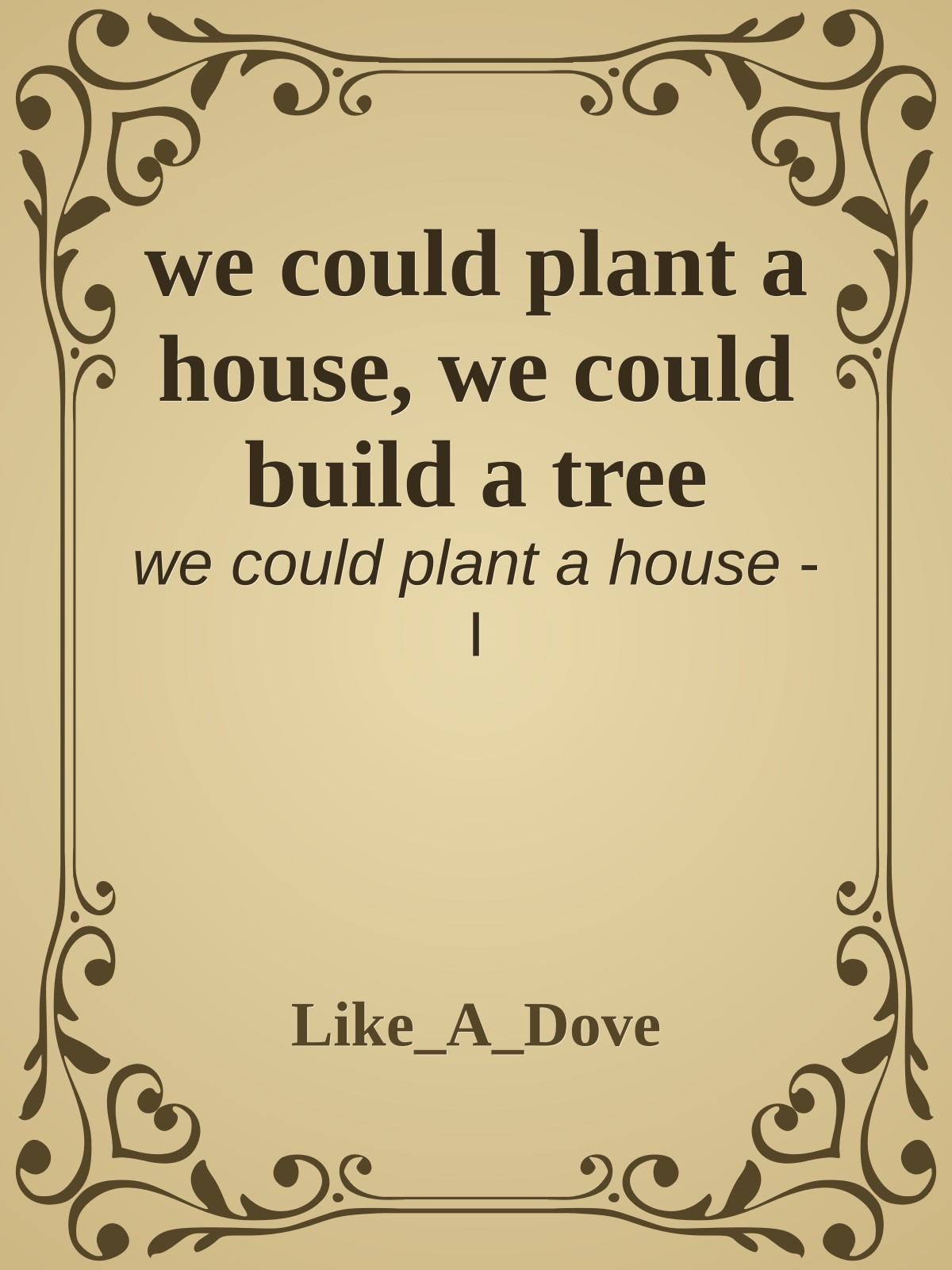 we could plant a house, we could build a tree