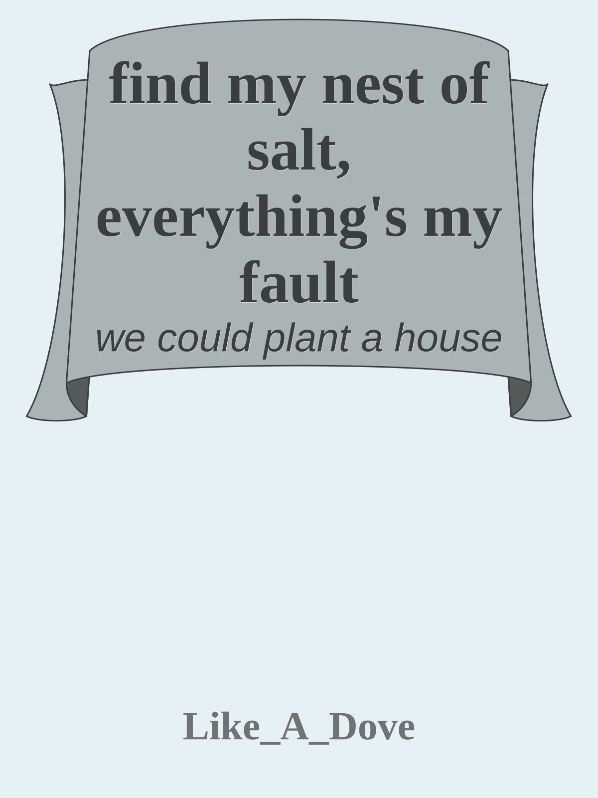 find my nest of salt, everything's my fault